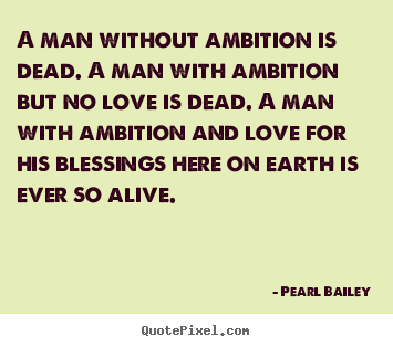 Pearl Bailey picture quotes - A man without ambition is dead. a man with ambition but.. - Life quotes