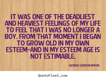 It was one of the deadliest and heaviest feelings of my life.. George Gordon Byron good life quotes