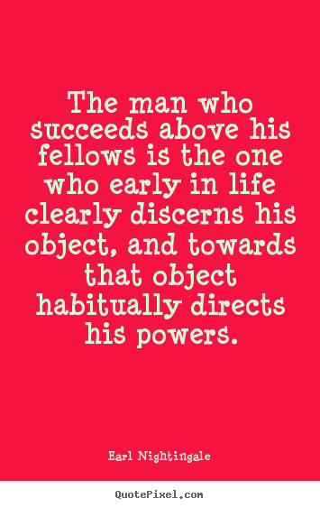 Life quote - The man who succeeds above his fellows is the one who early..