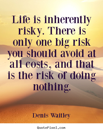 Life quote - Life is inherently risky. there is only one big risk you..