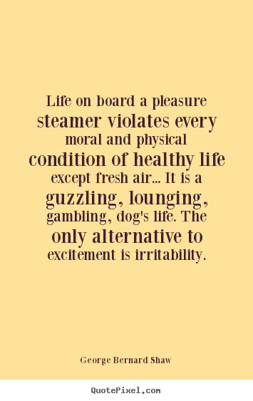 Create your own picture quote about life - Life on board a pleasure steamer violates every..
