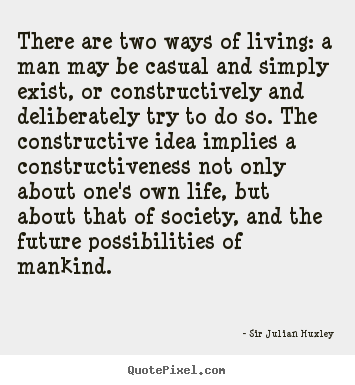 Customize picture quotes about life - There are two ways of living: a man may be casual and simply exist, or..