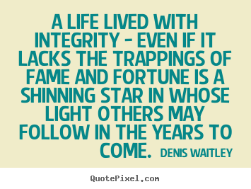 Quote about life - A life lived with integrity - even if it..