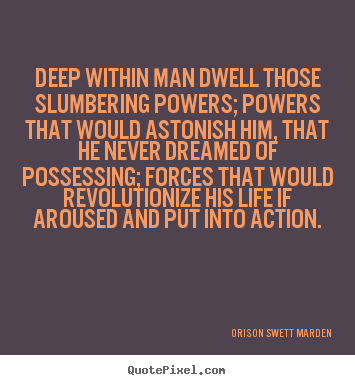 Quote about life - Deep within man dwell those slumbering powers;..