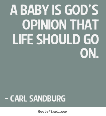 Quotes about life - A baby is god's opinion that life should..