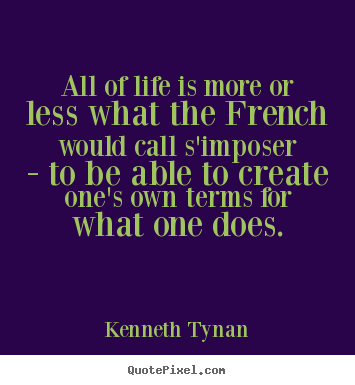 Kenneth Tynan picture quotes - All of life is more or less what the french would.. - Life quotes