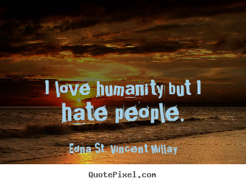 Quotes about life - I love humanity but i hate people.
