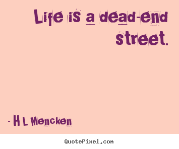 Life quote - Life is a dead-end street.