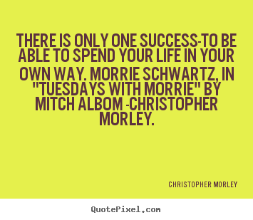 Quote about life - There is only one success-to be able to spend your..