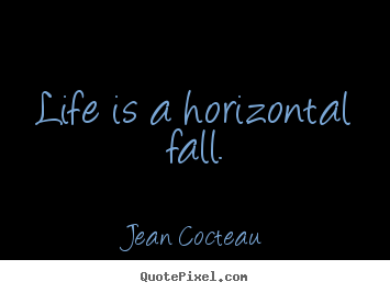 Jean Cocteau picture quotes - Life is a horizontal fall. - Life quotes