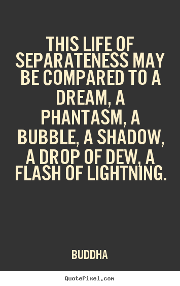 Quotes about life - This life of separateness may be compared to a dream, a..