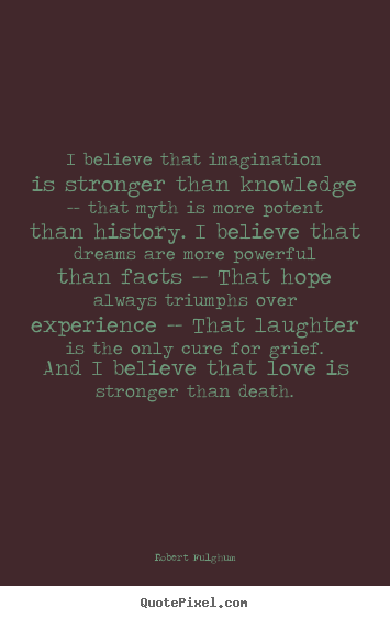 Life quotes - I believe that imagination is stronger than knowledge --..