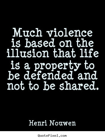 Life quotes - Much violence is based on the illusion that life..
