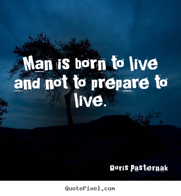 Boris Pasternak picture quotes - Man is born to live and not to prepare to live. - Life quotes