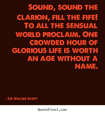 Life quotes - Sound, sound the clarion, fill the fife! to all the..