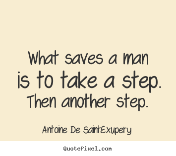 Customize photo quotes about life - What saves a man is to take a step. then another..