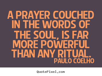 Life quotes - A prayer couched in the words of the soul, is far more..