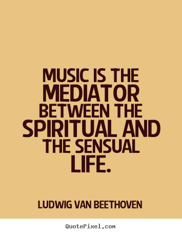 Create your own picture quotes about life - Music is the mediator between the spiritual..