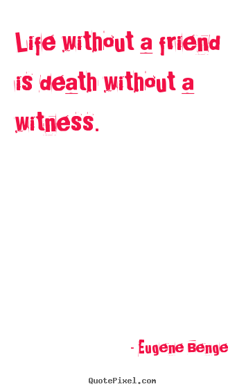 Design poster quote about life - Life without a friend is death without a witness.