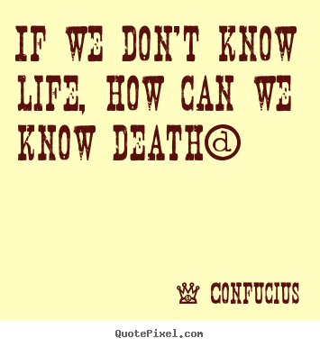 If we don't know life, how can we know death? Confucius popular life quote
