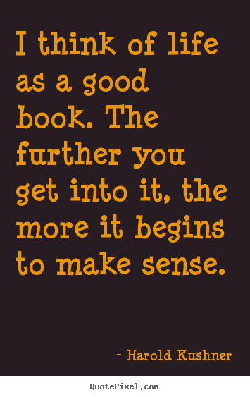 Quote about life - I think of life as a good book. the further..