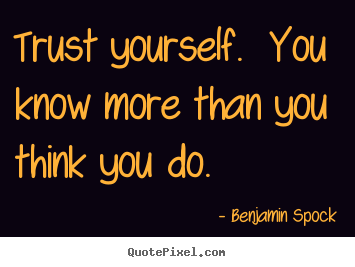Quote about life - Trust yourself. you know more than you think you do.