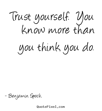 Life quotes - Trust yourself. you know more than you think you..