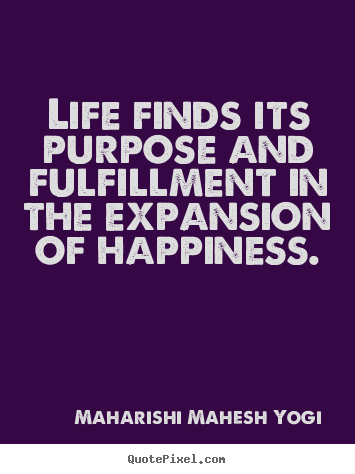 Quote about life - Life finds its purpose and fulfillment in the expansion..