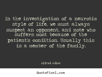 Quotes about life - In the investigation of a neurotic style..