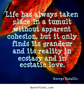 Design custom poster quote about life - Life has always taken place in a tumult without apparent cohesion,..