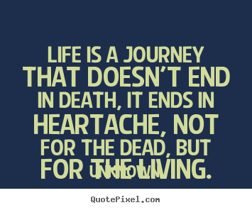 Life is a journey that doesn't end in death,.. Unknown top life quote