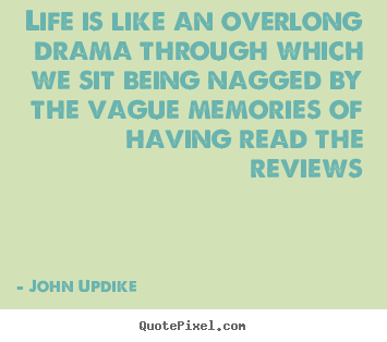 Create your own picture quotes about life - Life is like an overlong drama through which we sit..