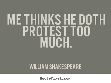 William Shakespeare poster quotes - Me thinks he doth protest too much. - Life quotes