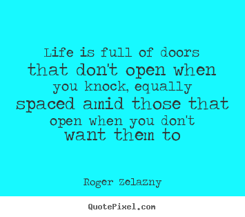Roger Zelazny photo quotes - Life is full of doors that don't open when you knock, equally spaced.. - Life quotes
