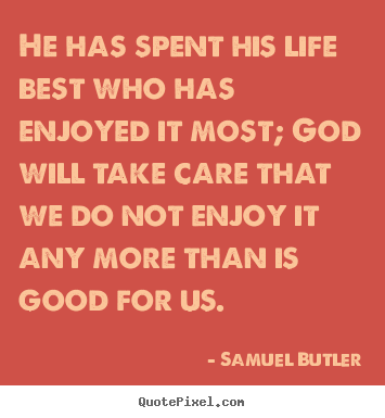 Samuel Butler picture quotes - He has spent his life best who has enjoyed it most; god will.. - Life quotes