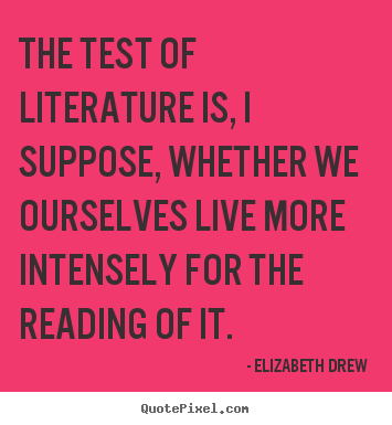 Life quote - The test of literature is, i suppose, whether..
