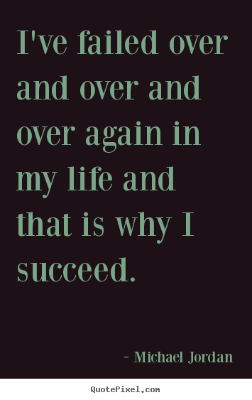 Life quote - I've failed over and over and over again in my life and that is..