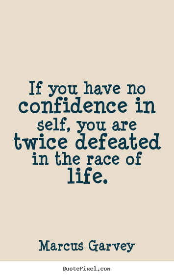If you have no confidence in self, you are.. Marcus Garvey best life sayings
