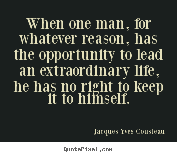 Life quote - When one man, for whatever reason, has the opportunity..