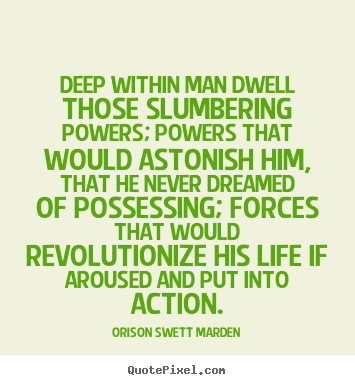 Orison Swett Marden picture quotes - Deep within man dwell those slumbering powers; powers that would astonish.. - Life quote