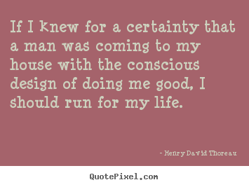 Henry David Thoreau picture quotes - If i knew for a certainty that a man was coming.. - Life quote