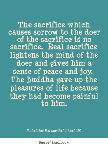 Create photo quotes about life - The sacrifice which causes sorrow to the doer of the sacrifice..