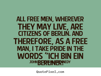 Quotes about life - All free men, wherever they may live, are citizens..