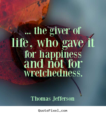 Thomas Jefferson picture quote - ... the giver of life, who gave it for happiness and not.. - Life quotes