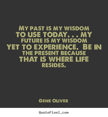 Create picture quote about life - My past is my wisdom to use today. . . my..