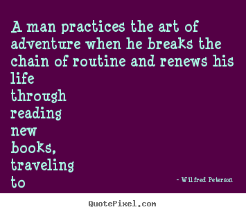 Design custom picture quote about life - A man practices the art of adventure when he breaks the chain..