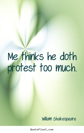 William Shakespeare picture quotes - Me thinks he doth protest too much. - Life quotes