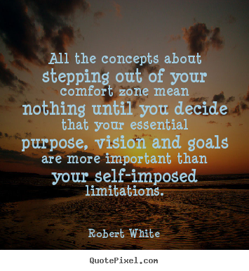 Quotes about life - All the concepts about stepping out of your comfort zone mean nothing..