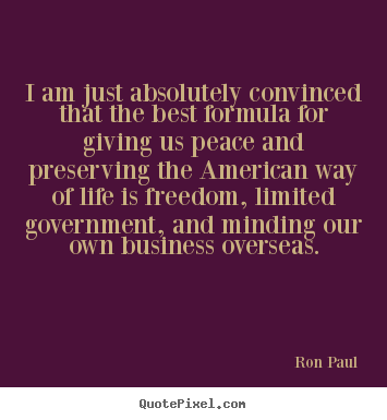 Ron Paul picture quotes - I am just absolutely convinced that the best formula for.. - Life quote