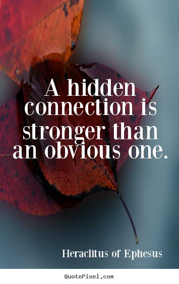 A hidden connection is stronger than an.. Heraclitus Of Ephesus popular life quotes